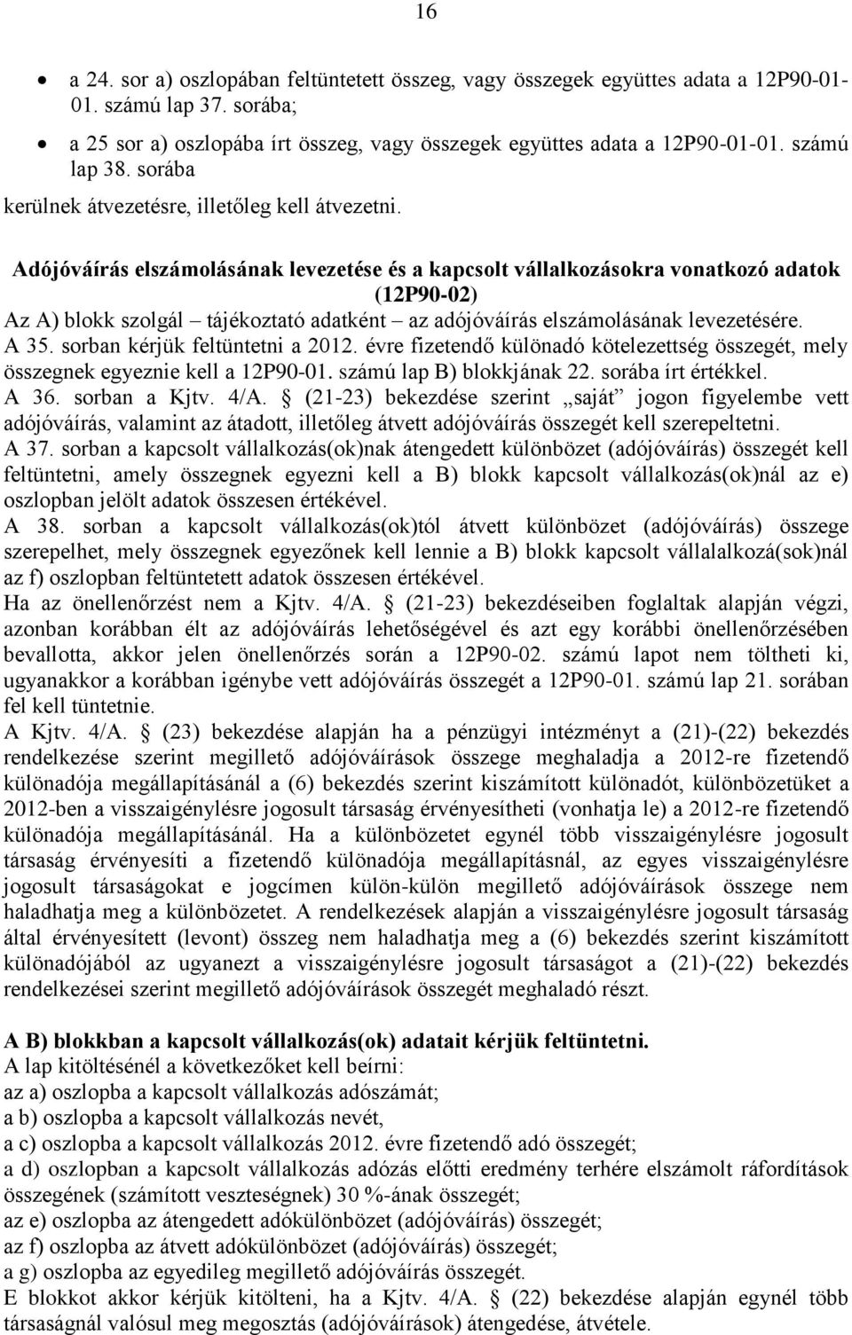 Adójóváírás elszámolásának levezetése és a kapcsolt vállalkozásokra vonatkozó adatok (12P90-02) Az A) blokk szolgál tájékoztató adatként az adójóváírás elszámolásának levezetésére. A 35.