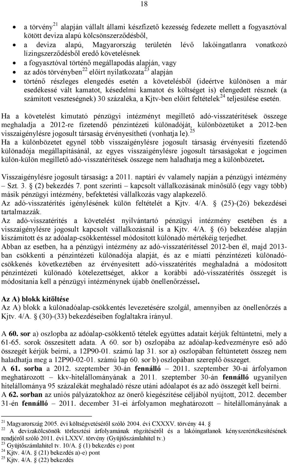 követelésből (ideértve különösen a már esedékessé vált kamatot, késedelmi kamatot és költséget is) elengedett résznek (a számított veszteségnek) 30 százaléka, a Kjtv-ben előírt feltételek 24