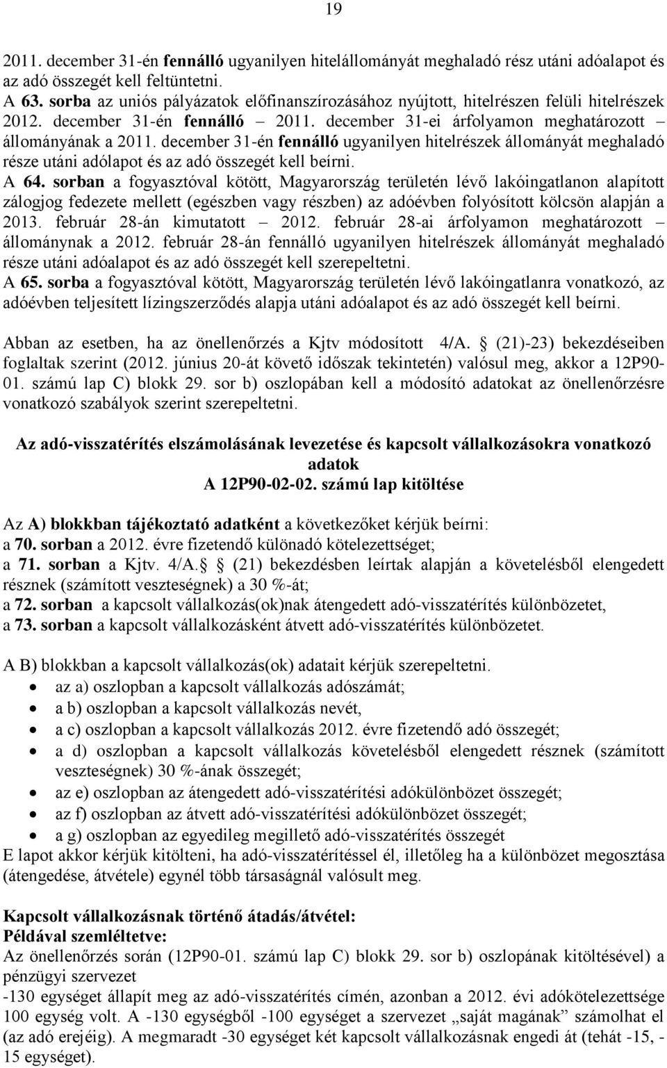 december 31-én fennálló ugyanilyen hitelrészek állományát meghaladó része utáni adólapot és az adó összegét kell beírni. A 64.