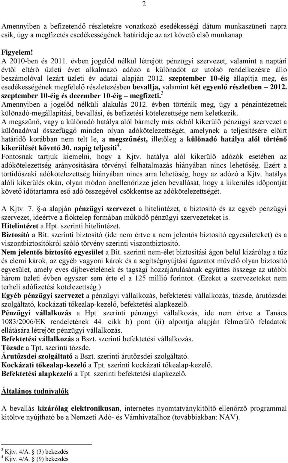 2012. szeptember 10-éig állapítja meg, és esedékességének megfelelő részletezésben bevallja, valamint két egyenlő részletben 2012. szeptember 10-éig és december 10-éig megfizeti.