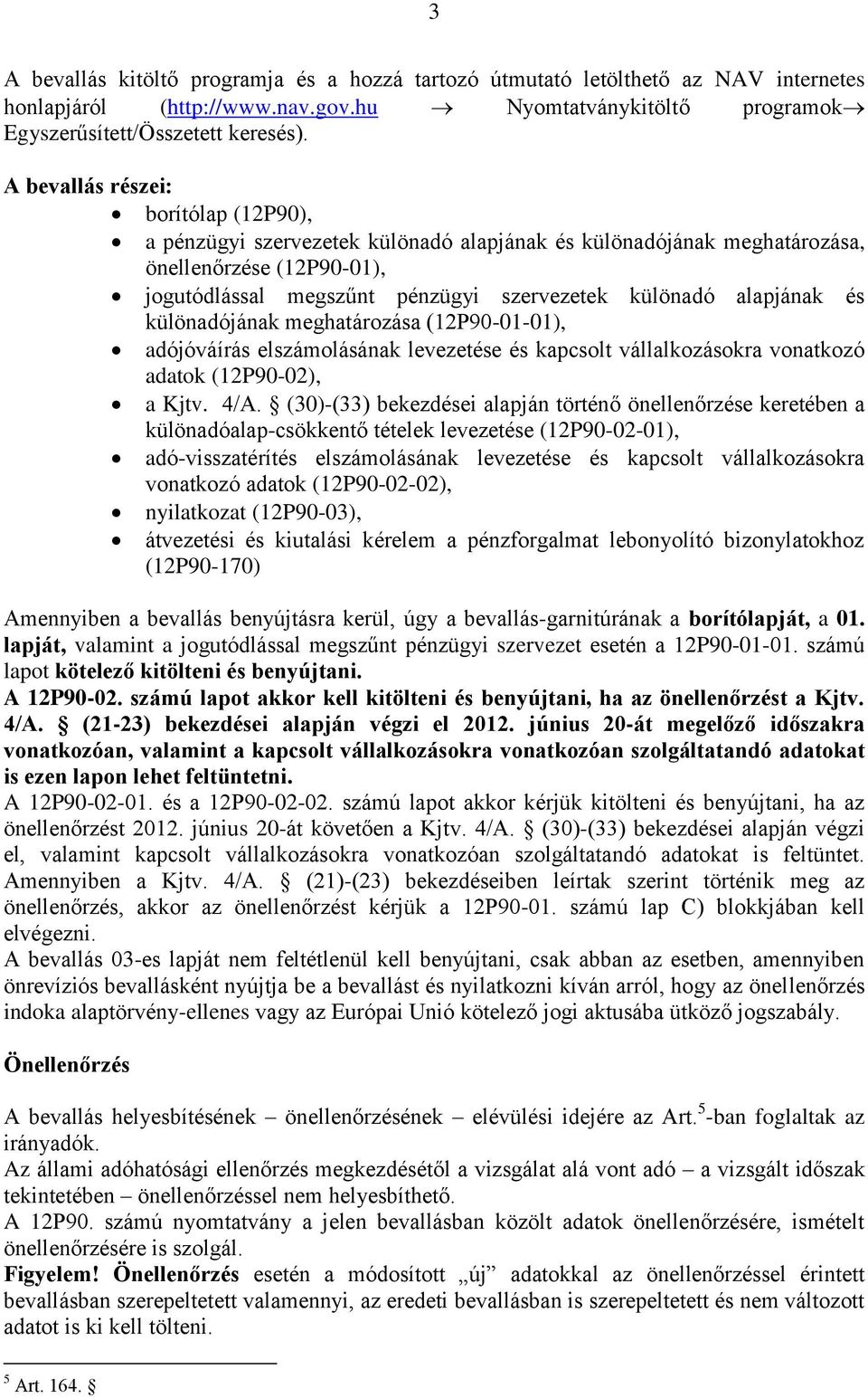 alapjának és különadójának meghatározása (12P90-01-01), adójóváírás elszámolásának levezetése és kapcsolt vállalkozásokra vonatkozó adatok (12P90-02), a Kjtv. 4/A.