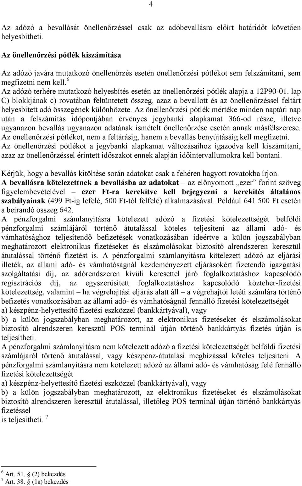 6 Az adózó terhére mutatkozó helyesbítés esetén az önellenőrzési pótlék alapja a 12P90-01.