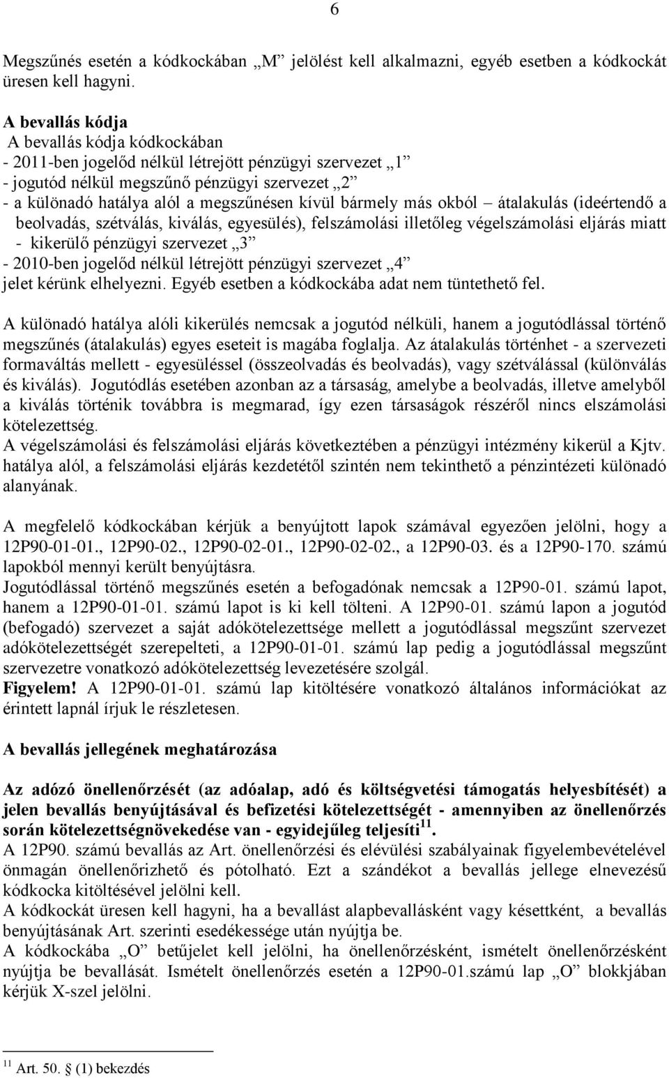bármely más okból átalakulás (ideértendő a beolvadás, szétválás, kiválás, egyesülés), felszámolási illetőleg végelszámolási eljárás miatt - kikerülő pénzügyi szervezet 3-2010-ben jogelőd nélkül
