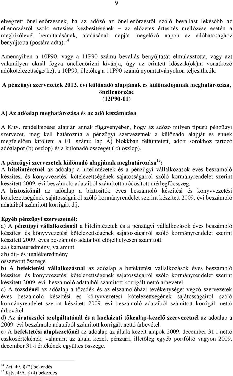 14 Amennyiben a 10P90, vagy a 11P90 számú bevallás benyújtását elmulasztotta, vagy azt valamilyen oknál fogva önellenőrizni kívánja, úgy az érintett időszak(ok)ra vonatkozó adókötelezettsége(ke)t a