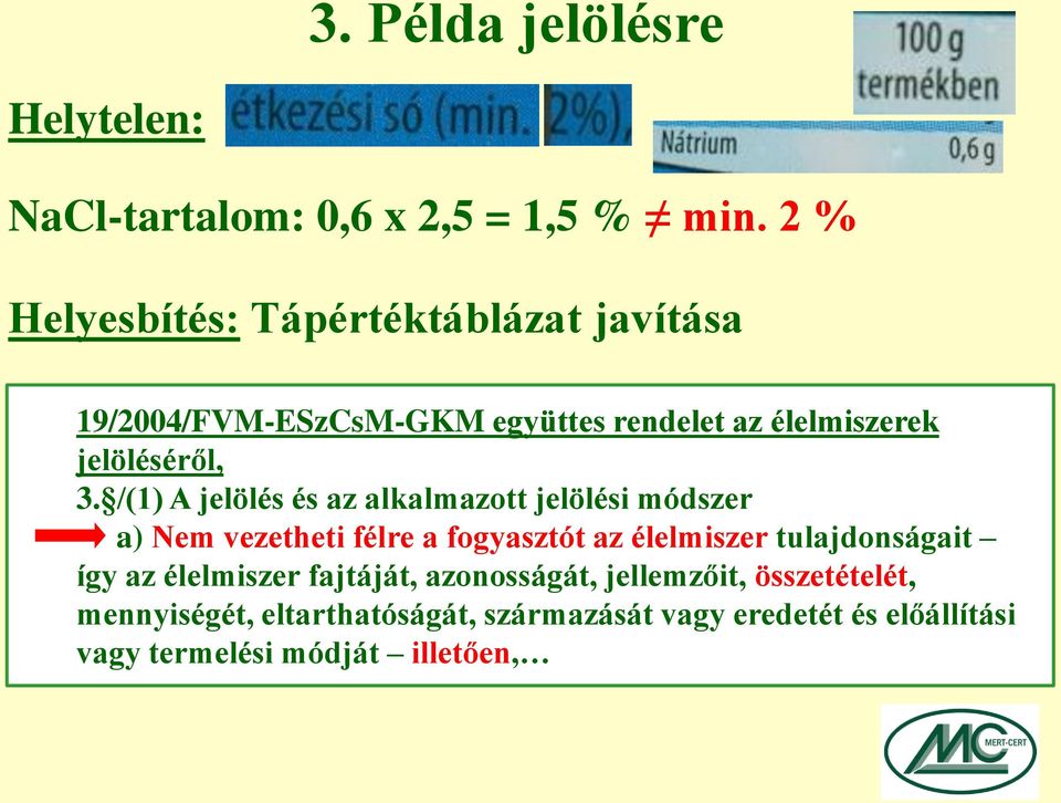 /(1) A jelölés és az alkalmazott jelölési módszer a) Nem vezetheti félre a fogyasztót az élelmiszer tulajdonságait