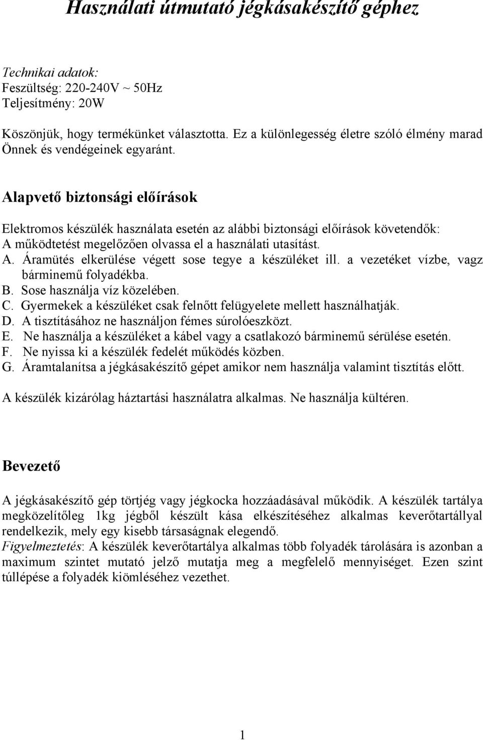 Alapvető biztonsági előírások Elektromos készülék használata esetén az alábbi biztonsági előírások követendők: A működtetést megelőzően olvassa el a használati utasítást. A. Áramütés elkerülése végett sose tegye a készüléket ill.