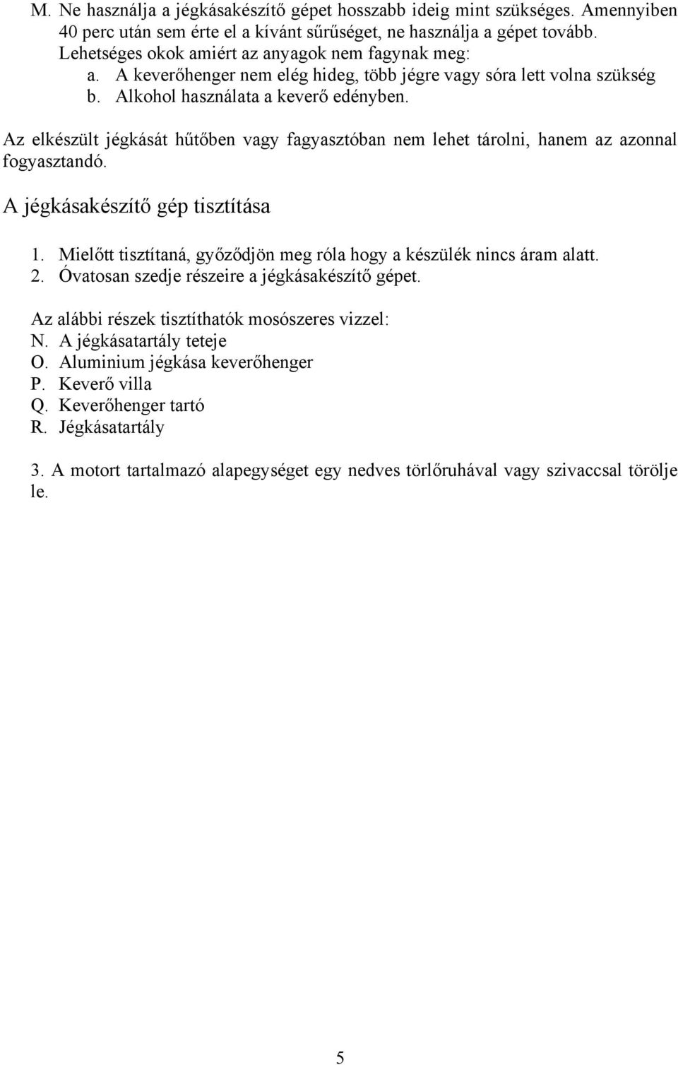 Az elkészült jégkását hűtőben vagy fagyasztóban nem lehet tárolni, hanem az azonnal fogyasztandó. A jégkásakészítő gép tisztítása 1.