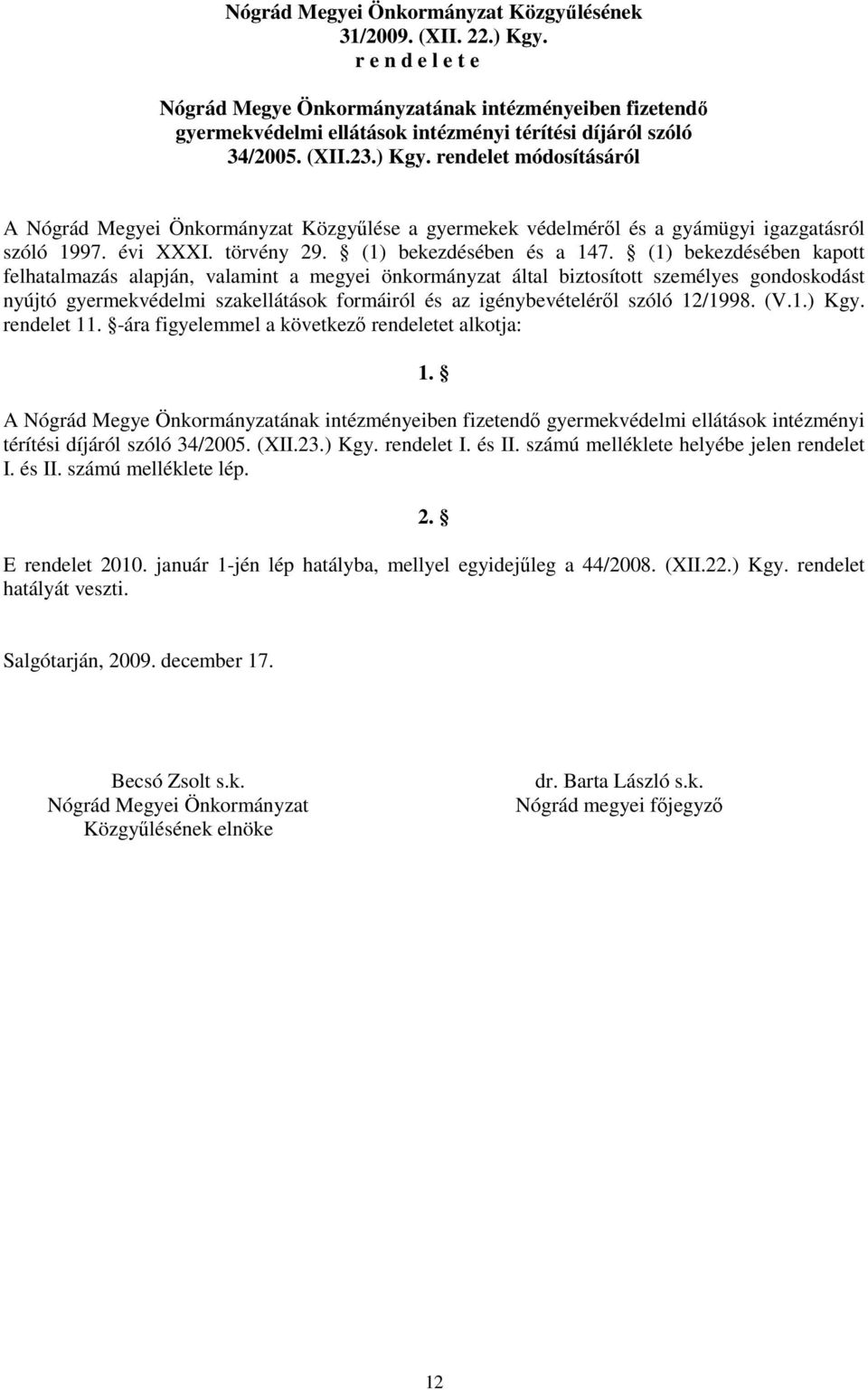 rendelet módosításáról A Nógrád Megyei Önkormányzat Közgyőlése a gyermekek védelmérıl és a gyámügyi igazgatásról szóló 1997. évi XXXI. törvény 29. (1) bekezdésében és a 147.