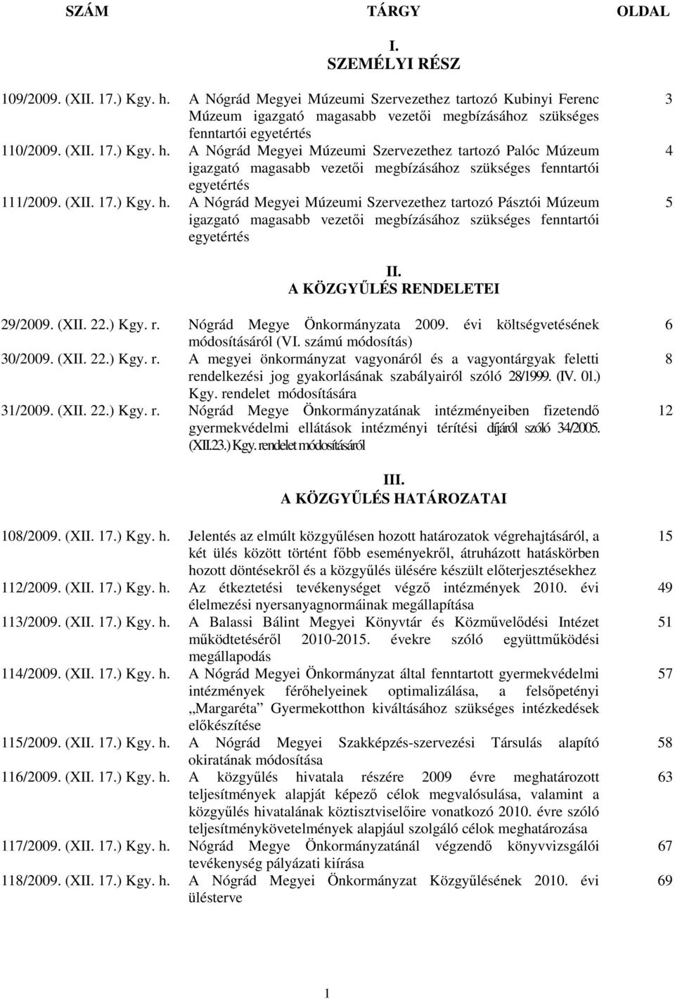 A Nógrád Megyei Múzeumi Szervezethez tartozó Palóc Múzeum igazgató magasabb vezetıi megbízásához szükséges fenntartói egyetértés 111/2009. (XII. 17.) Kgy. h.