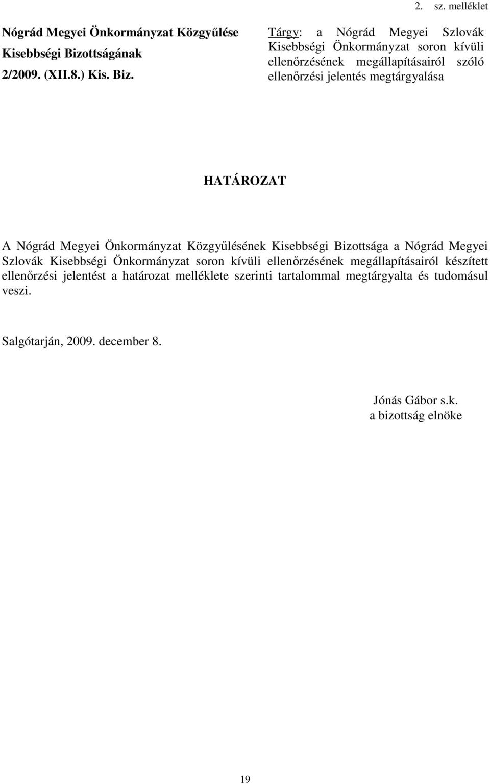 Tárgy: a Nógrád Megyei Szlovák Kisebbségi Önkormányzat soron kívüli ellenırzésének megállapításairól szóló ellenırzési jelentés megtárgyalása