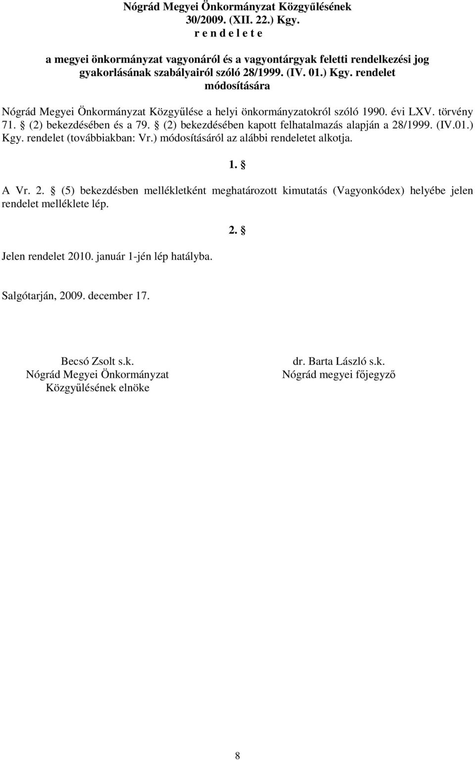 rendelet módosítására Nógrád Megyei Önkormányzat Közgyőlése a helyi önkormányzatokról szóló 1990. évi LXV. törvény 71. (2) bekezdésében és a 79.