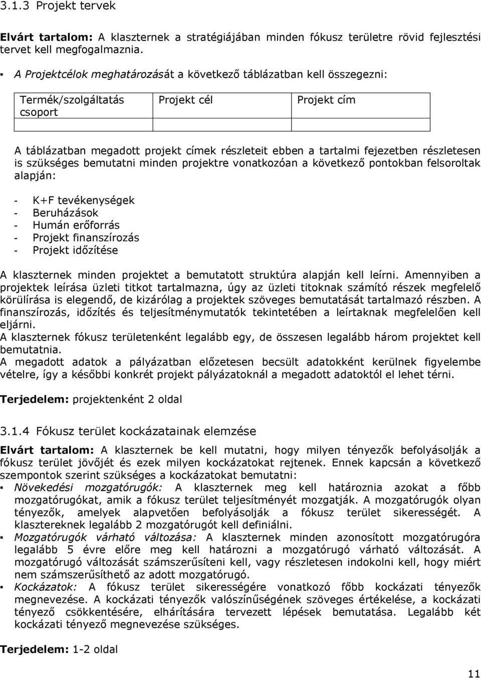 részletesen is szükséges bemutatni minden projektre vonatkozóan a következő pontokban felsoroltak alapján: - K+F tevékenységek - Beruházások - Humán erőforrás - Projekt finanszírozás - Projekt
