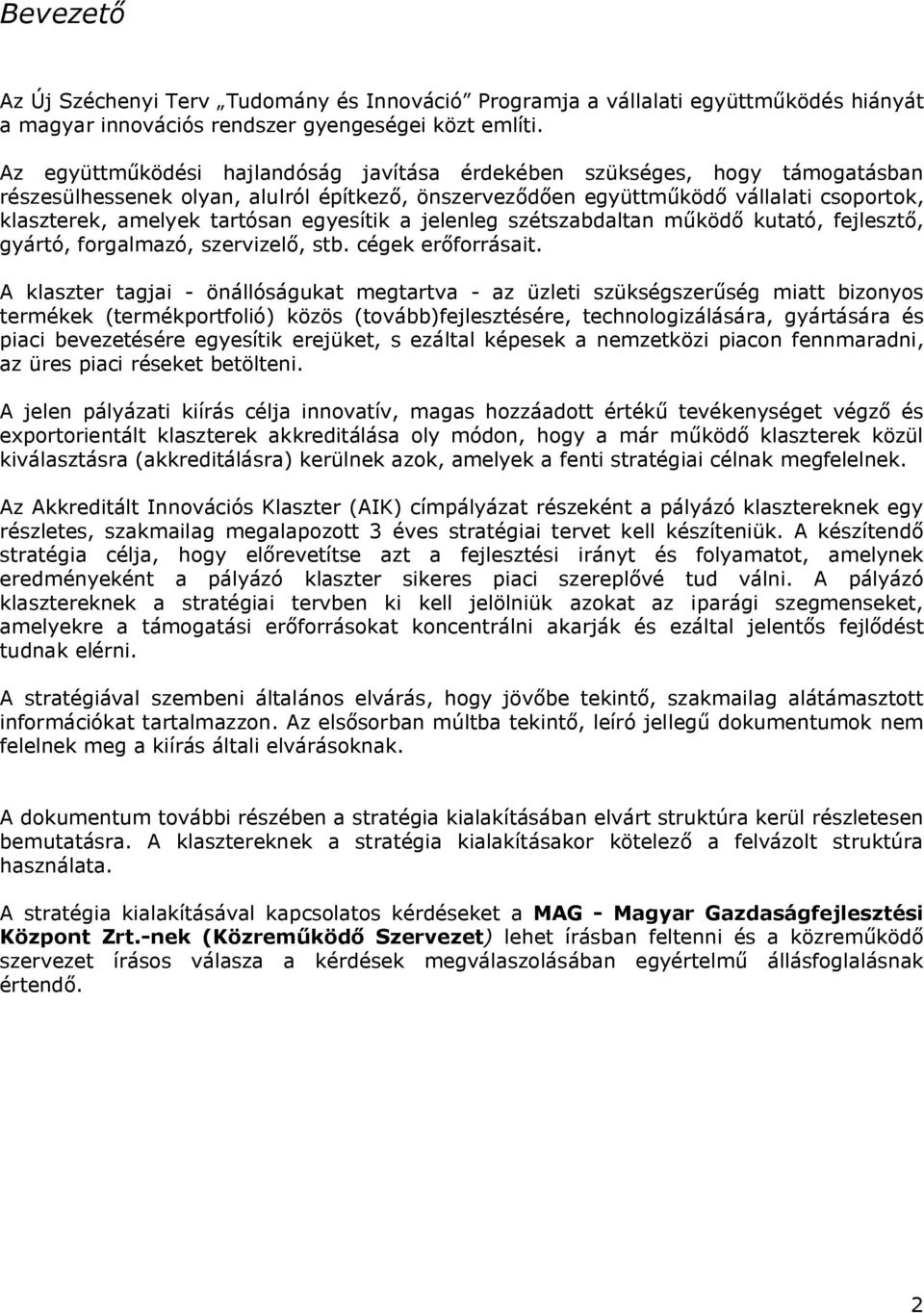 egyesítik a jelenleg szétszabdaltan működő kutató, fejlesztő, gyártó, forgalmazó, szervizelő, stb. cégek erőforrásait.