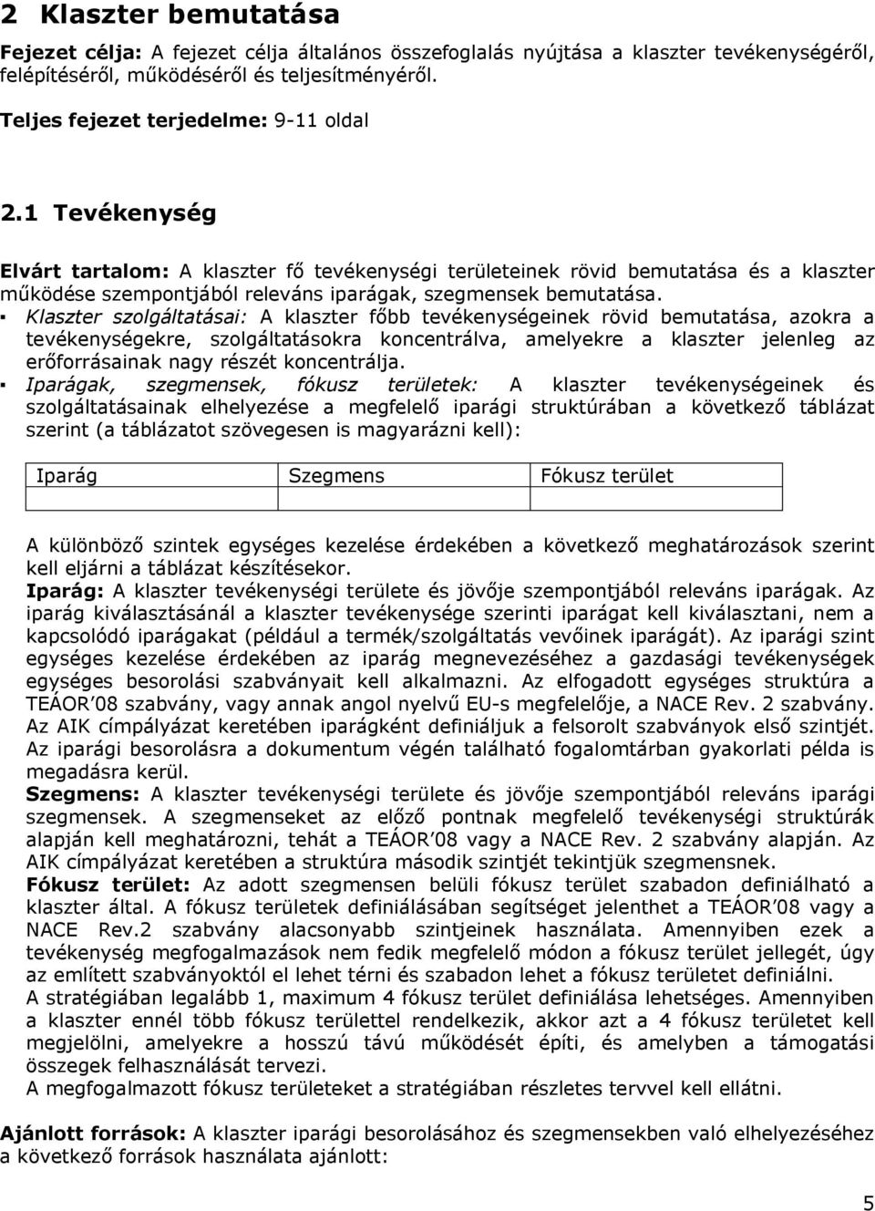 1 Tevékenység Elvárt tartalom: A klaszter fő tevékenységi területeinek rövid bemutatása és a klaszter működése szempontjából releváns iparágak, szegmensek bemutatása.