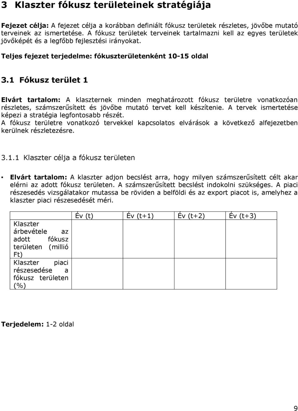 1 Fókusz terület 1 Elvárt tartalom: A klaszternek minden meghatározott fókusz területre vonatkozóan részletes, számszerűsített és jövőbe mutató tervet kell készítenie.