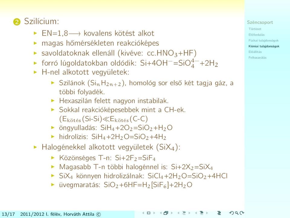 Hexaszilán felett nagyon instabilak. Sokkal reakcióképesebbek mint a CH-ek.