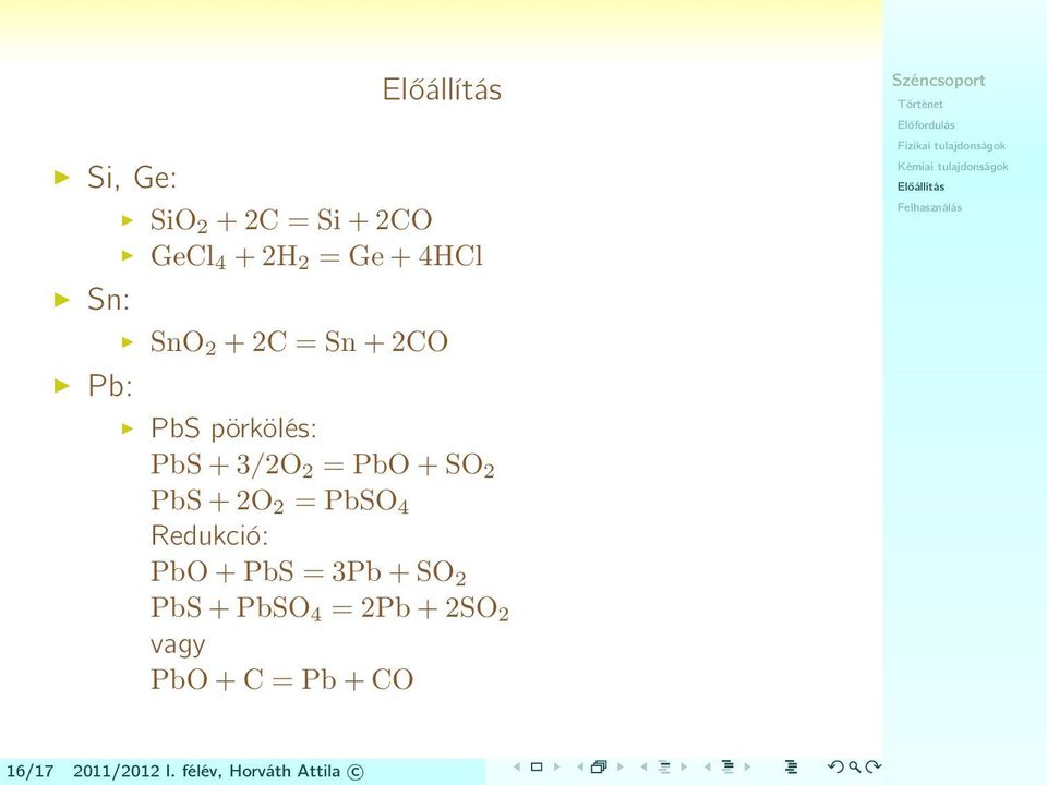 2 = PbSO 4 Redukció: PbO + PbS = 3Pb + SO 2 PbS + PbSO 4 = 2Pb +