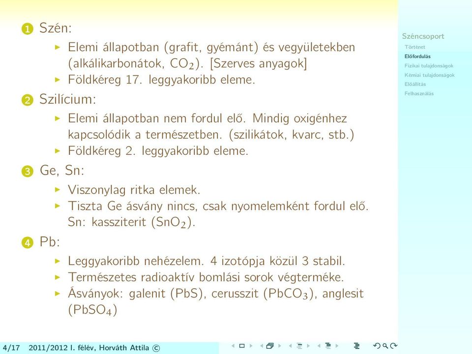 3 Ge, Sn: Viszonylag ritka elemek. Tiszta Ge ásvány nincs, csak nyomelemként fordul elő. Sn: kassziterit (SnO 2 ). 4 Pb: Leggyakoribb nehézelem.