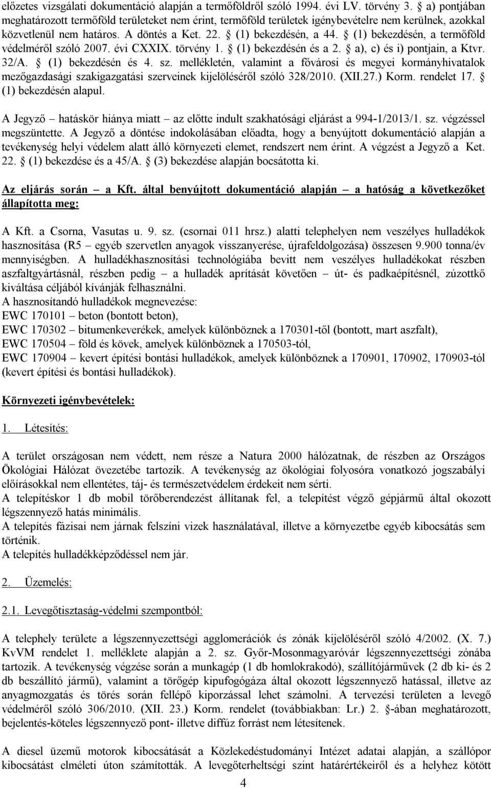 (1) bekezdésén, a termőföld védelméről szóló 2007. évi CXXIX. törvény 1. (1) bekezdésén és a 2. a), c) és i) pontjain, a Ktvr. 32/A. (1) bekezdésén és 4. sz. mellékletén, valamint a fővárosi és megyei kormányhivatalok mezőgazdasági szakigazgatási szerveinek kijelöléséről szóló 328/2010.