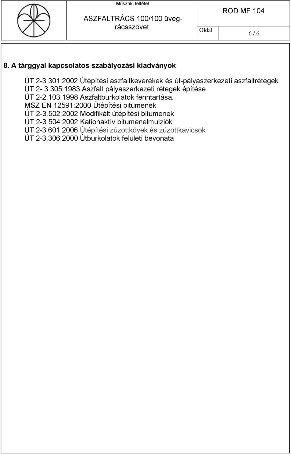 305:1983 Aszfalt pályaszerkezeti rétegek építése ÚT 2-2.103:1998 Aszfaltburkolatok fenntartása.