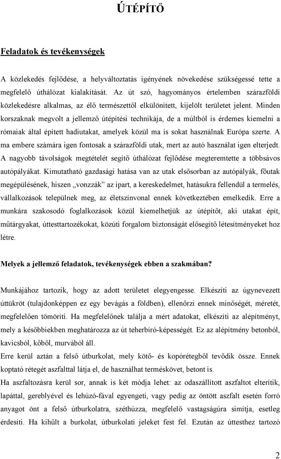 Minden korszaknak megvolt a jellemző útépítési technikája, de a múltból is érdemes kiemelni a rómaiak által épített hadiutakat, amelyek közül ma is sokat használnak Európa szerte.