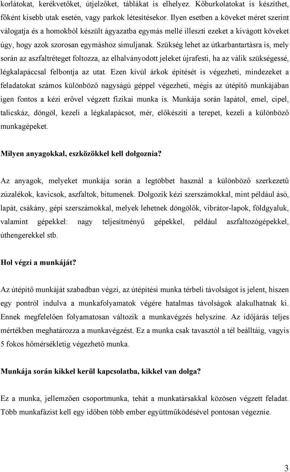 Szükség lehet az útkarbantartásra is, mely során az aszfaltréteget foltozza, az elhalványodott jeleket újrafesti, ha az válik szükségessé, légkalapáccsal felbontja az utat.