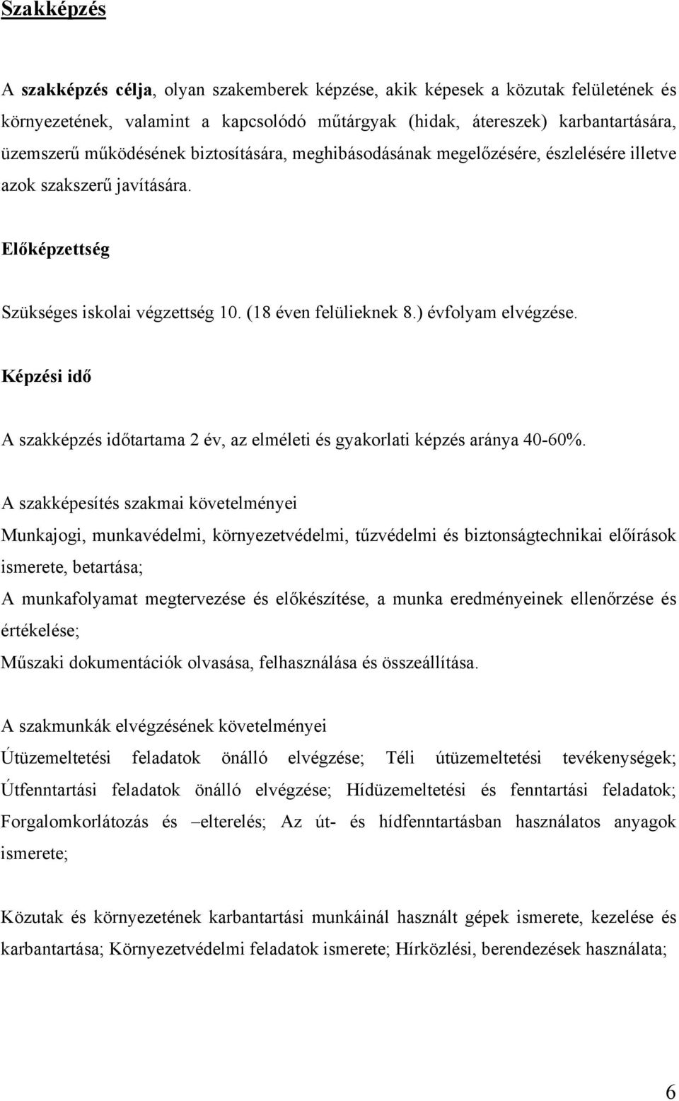 Képzési idő A szakképzés időtartama 2 év, az elméleti és gyakorlati képzés aránya 40-60%.