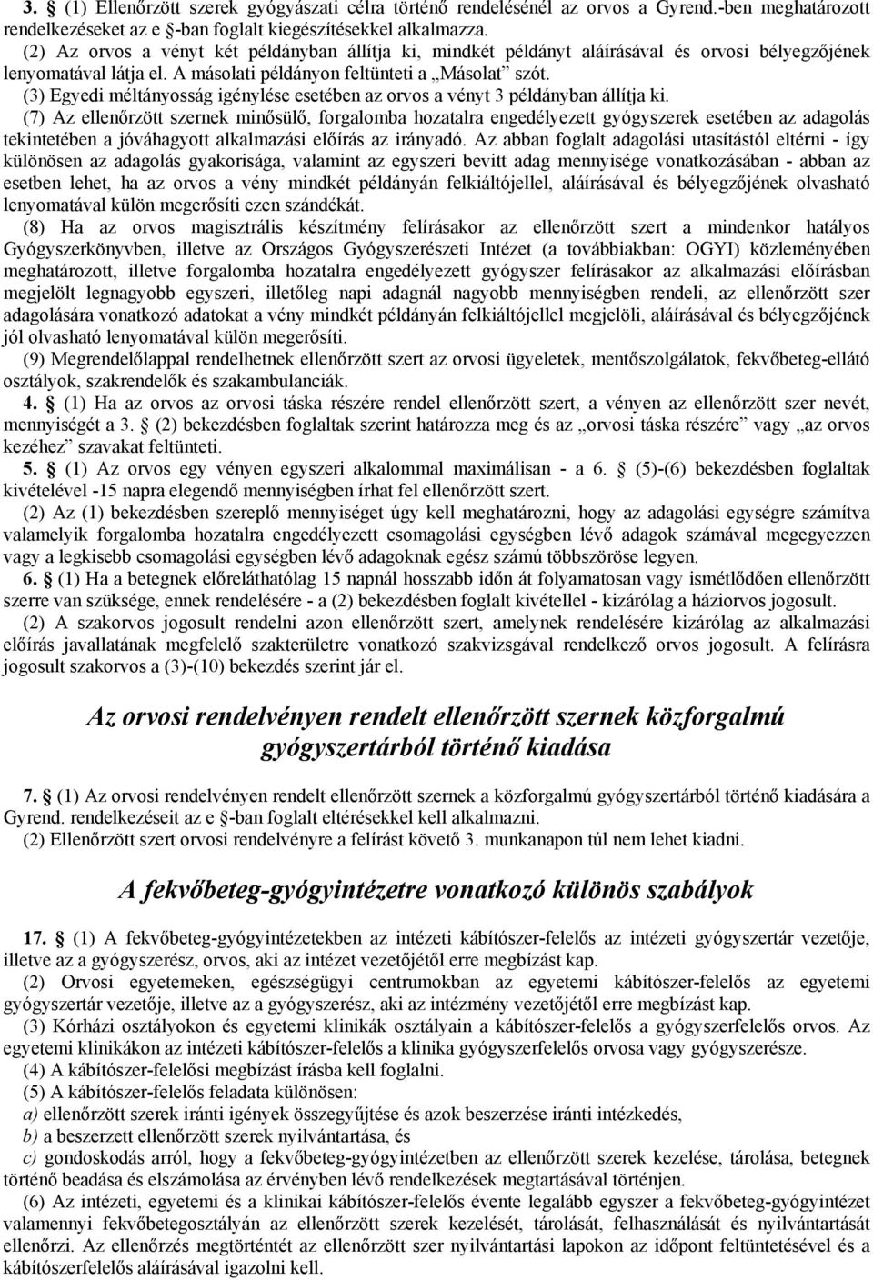 (3) Egyedi méltányosság igénylése esetében az orvos a vényt 3 példányban állítja ki.