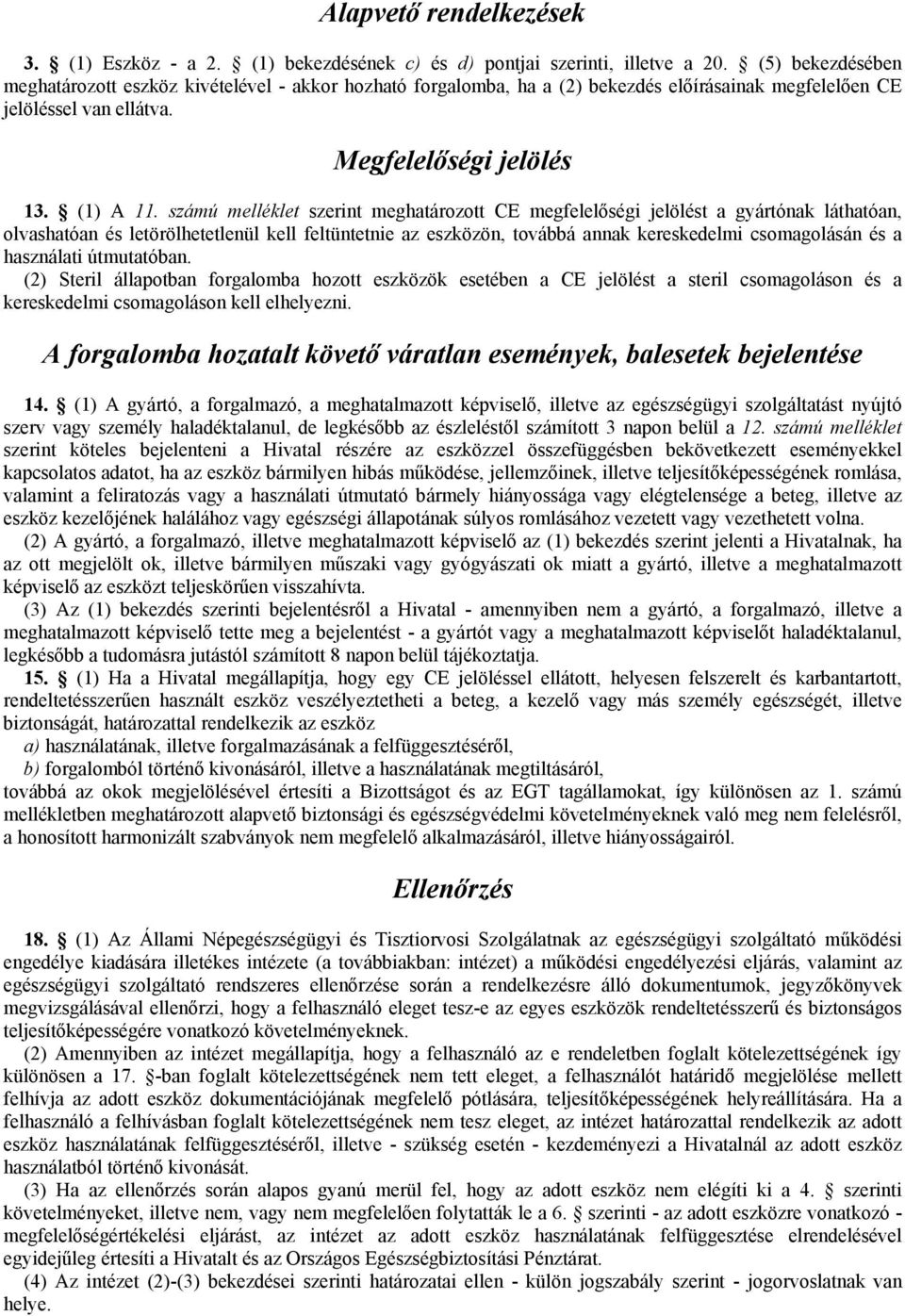 számú melléklet szerint meghatározott CE megfelelőségi jelölést a gyártónak láthatóan, olvashatóan és letörölhetetlenül kell feltüntetnie az eszközön, továbbá annak kereskedelmi csomagolásán és a