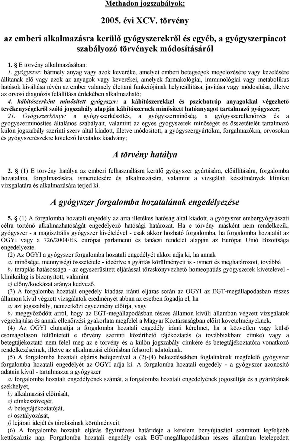 metabolikus hatások kiváltása révén az ember valamely élettani funkciójának helyreállítása, javítása vagy módosítása, illetve az orvosi diagnózis felállítása érdekében alkalmazható; 4.