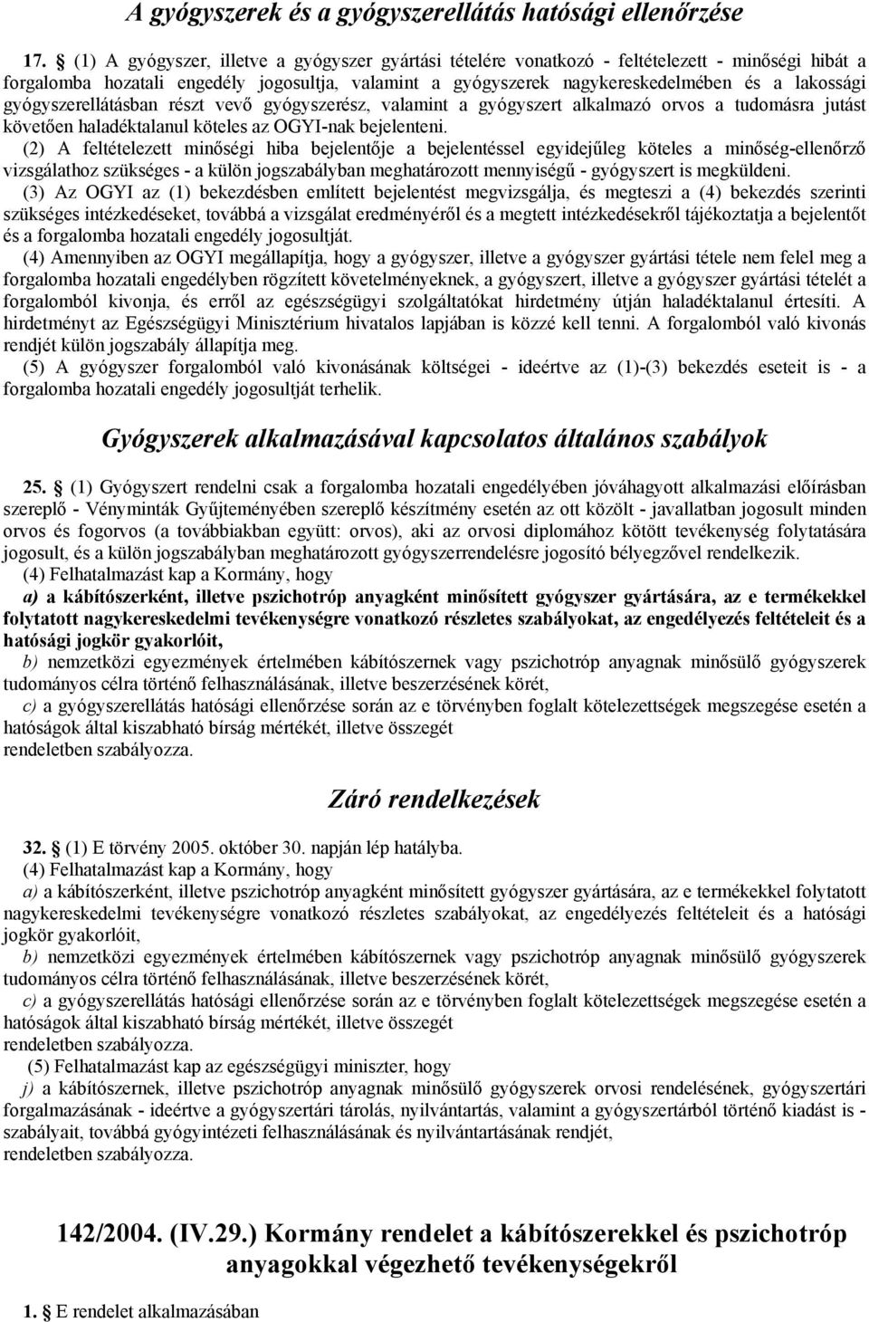 gyógyszerellátásban részt vevő gyógyszerész, valamint a gyógyszert alkalmazó orvos a tudomásra jutást követően haladéktalanul köteles az OGYI-nak bejelenteni.