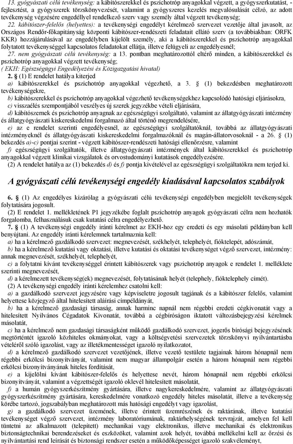 kábítószer-felelős (helyettes): a tevékenységi engedélyt kérelmező szervezet vezetője által javasolt, az Országos Rendőr-főkapitányság központi kábítószer-rendészeti feladatait ellátó szerv (a