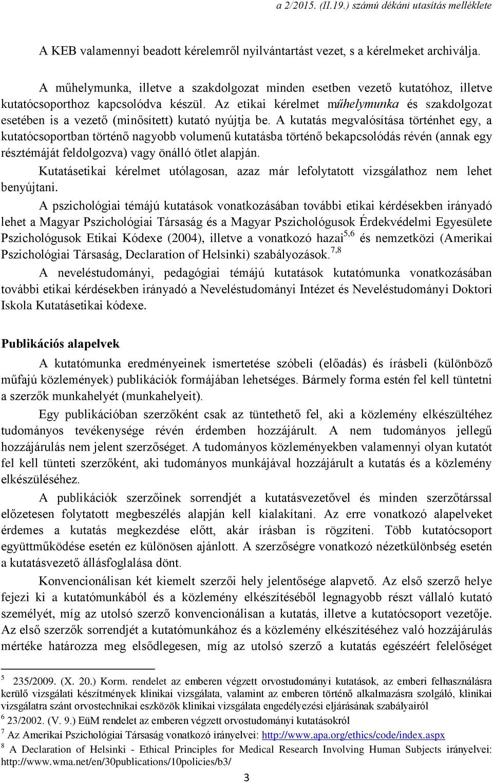 A kutatás megvalósítása történhet egy, a kutatócsoportban történő nagyobb volumenű kutatásba történő bekapcsolódás révén (annak egy résztémáját feldolgozva) vagy önálló ötlet alapján.