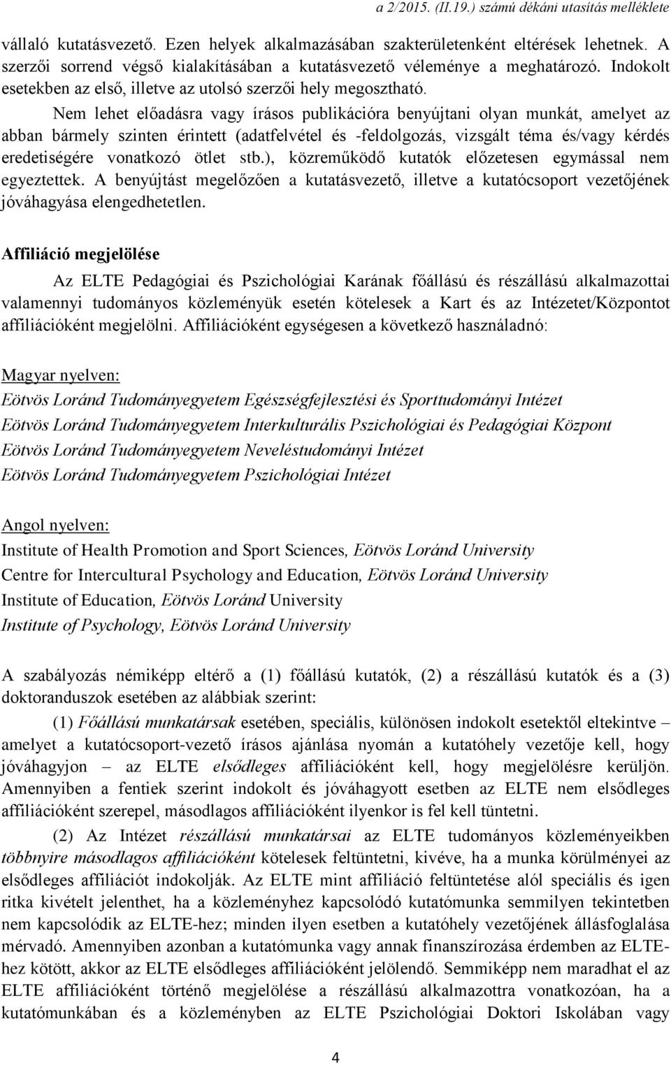 Nem lehet előadásra vagy írásos publikációra benyújtani olyan munkát, amelyet az abban bármely szinten érintett (adatfelvétel és -feldolgozás, vizsgált téma és/vagy kérdés eredetiségére vonatkozó