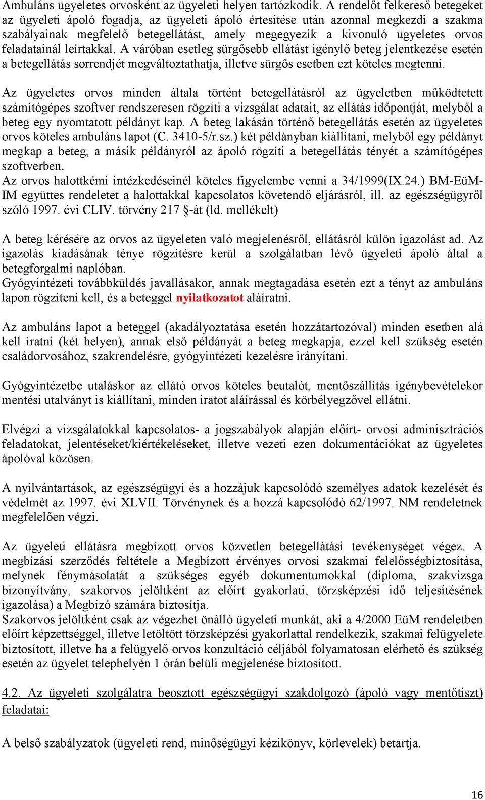 feladatainál leírtakkal. A váróban esetleg sürgősebb ellátást igénylő beteg jelentkezése esetén a betegellátás sorrendjét megváltoztathatja, illetve sürgős esetben ezt köteles megtenni.