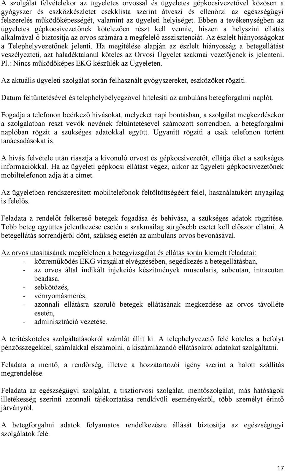 Ebben a tevékenységben az ügyeletes gépkocsivezetőnek kötelezően részt kell vennie, hiszen a helyszíni ellátás alkalmával ő biztosítja az orvos számára a megfelelő asszisztenciát.