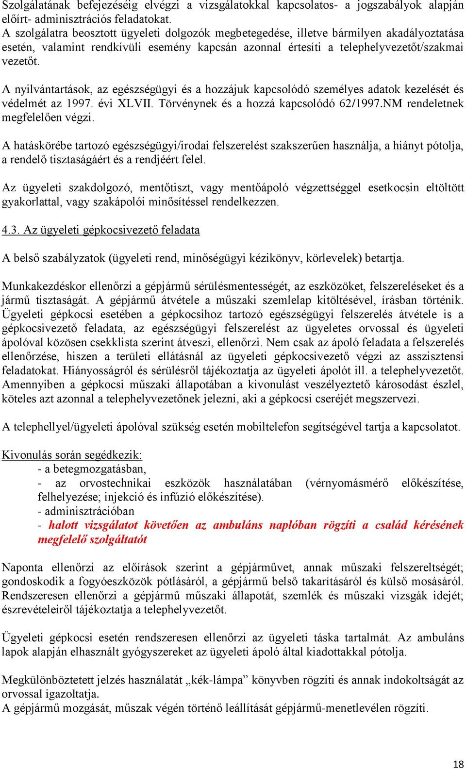 A nyilvántartások, az egészségügyi és a hozzájuk kapcsolódó személyes adatok kezelését és védelmét az 1997. évi XLVII. Törvénynek és a hozzá kapcsolódó 62/1997.NM rendeletnek megfelelően végzi.