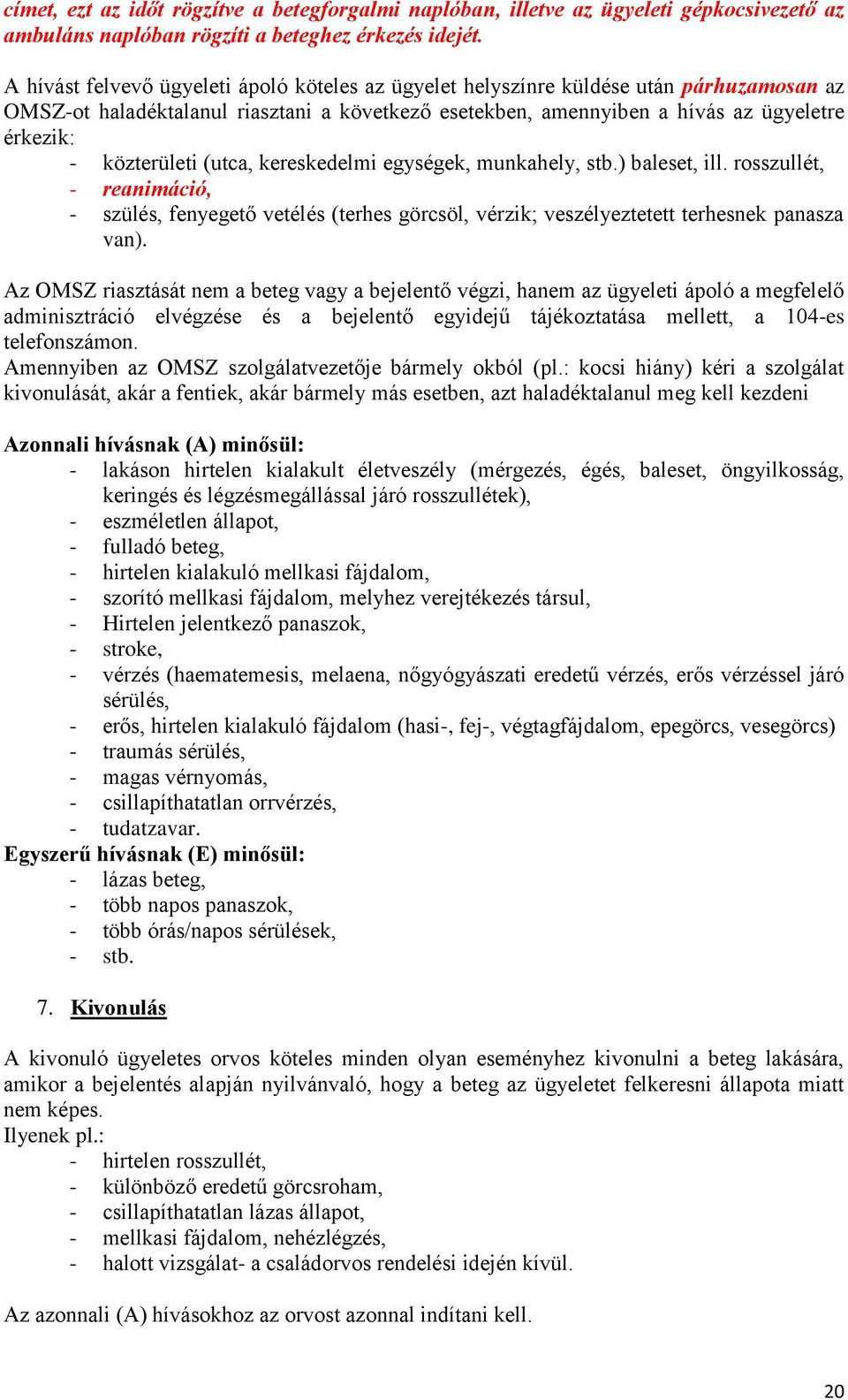 közterületi (utca, kereskedelmi egységek, munkahely, stb.) baleset, ill. rosszullét, - reanimáció, - szülés, fenyegető vetélés (terhes görcsöl, vérzik; veszélyeztetett terhesnek panasza van).