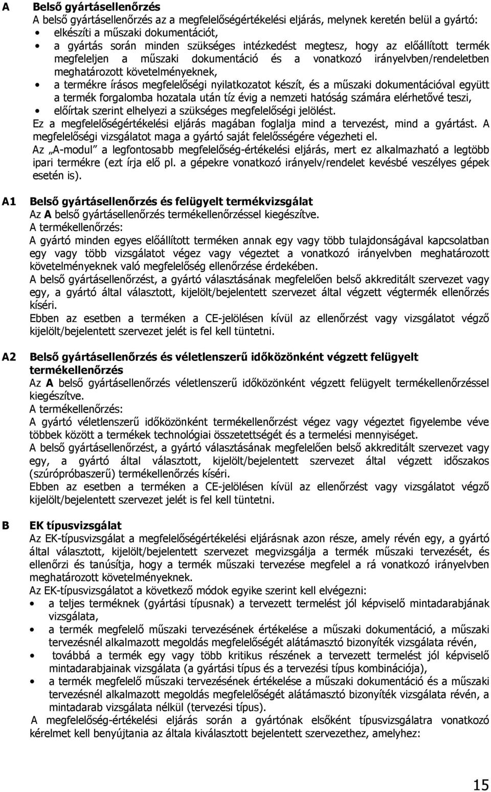 készít, és a műszaki dokumentációval együtt a termék forgalomba hozatala után tíz évig a nemzeti hatóság számára elérhetővé teszi, előírtak szerint elhelyezi a szükséges megfelelőségi jelölést.