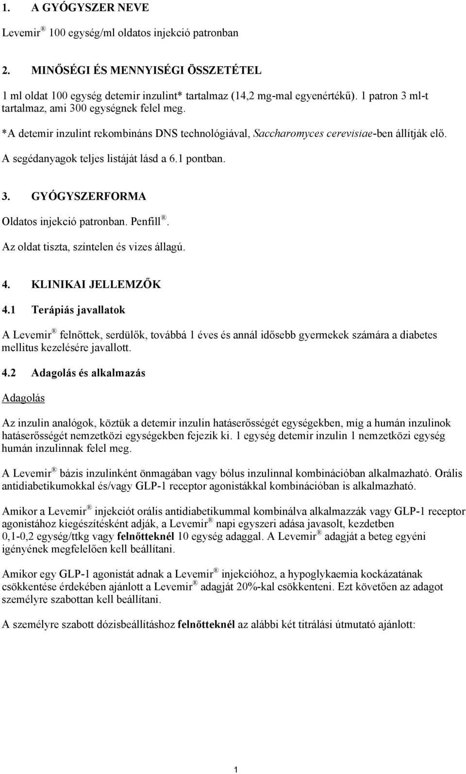 1 pontban. 3. GYÓGYSZERFORMA Oldatos injekció patronban. Penfill. Az oldat tiszta, színtelen és vizes állagú. 4. KLINIKAI JELLEMZŐK 4.