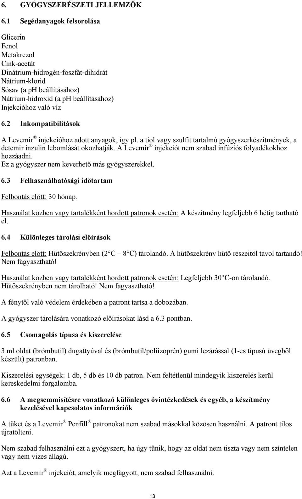 víz 6.2 Inkompatibilitások A Levemir injekcióhoz adott anyagok, így pl. a tiol vagy szulfit tartalmú gyógyszerkészítmények, a detemir inzulin lebomlását okozhatják.