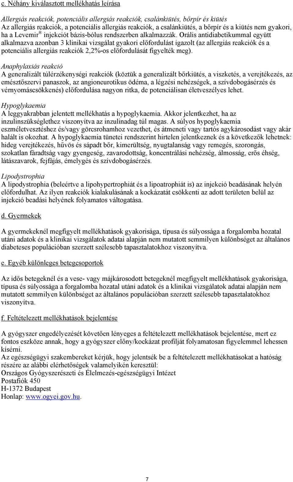 Orális antidiabetikummal együtt alkalmazva azonban 3 klinikai vizsgálat gyakori előfordulást igazolt (az allergiás reakciók és a potenciális allergiás reakciók 2,2%-os előfordulását figyelték meg).