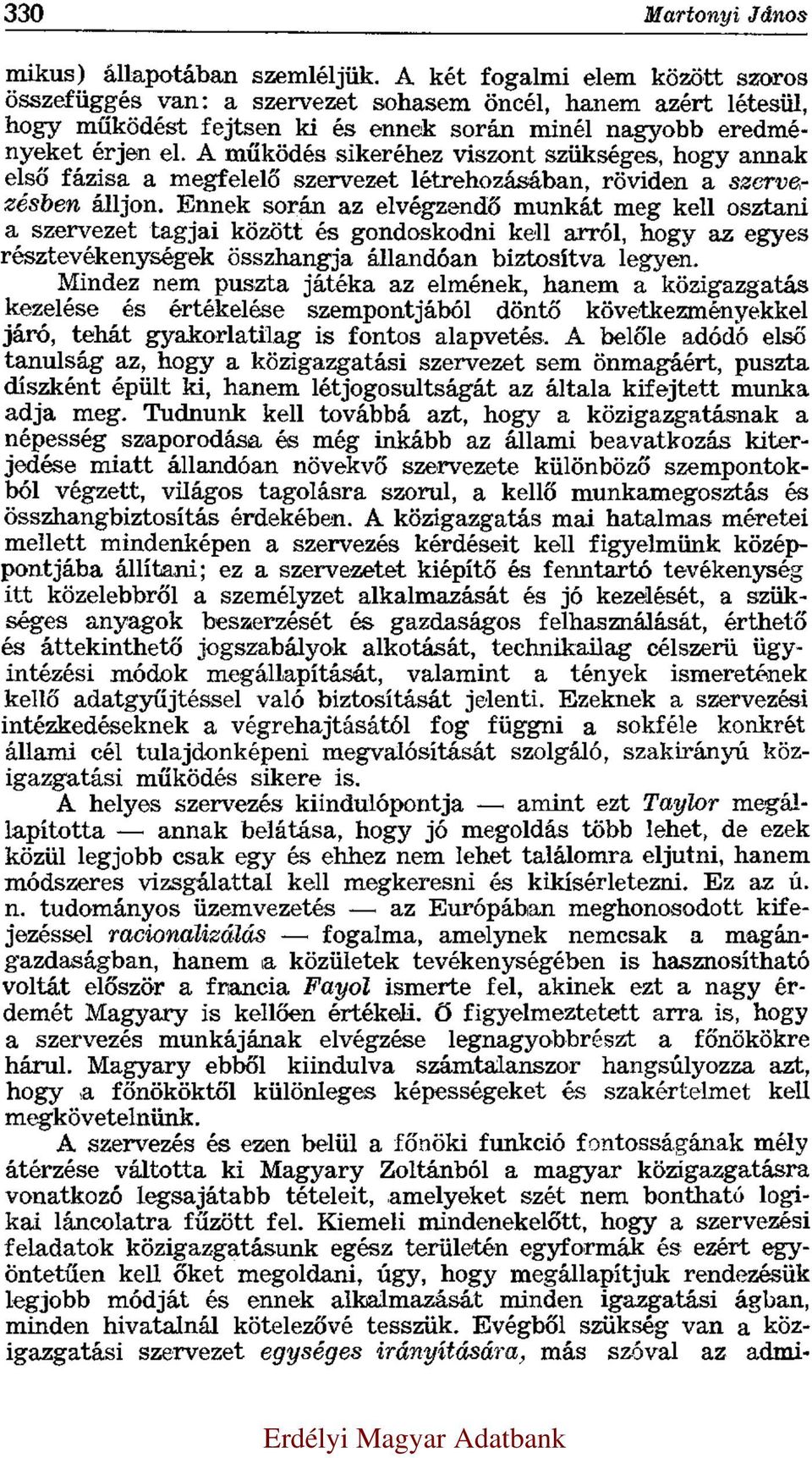 A működés sikeréhez viszont szükséges, hogy annak első fázisa a megfelelő szervezet létrehozásában, röviden a szervezésben álljon.