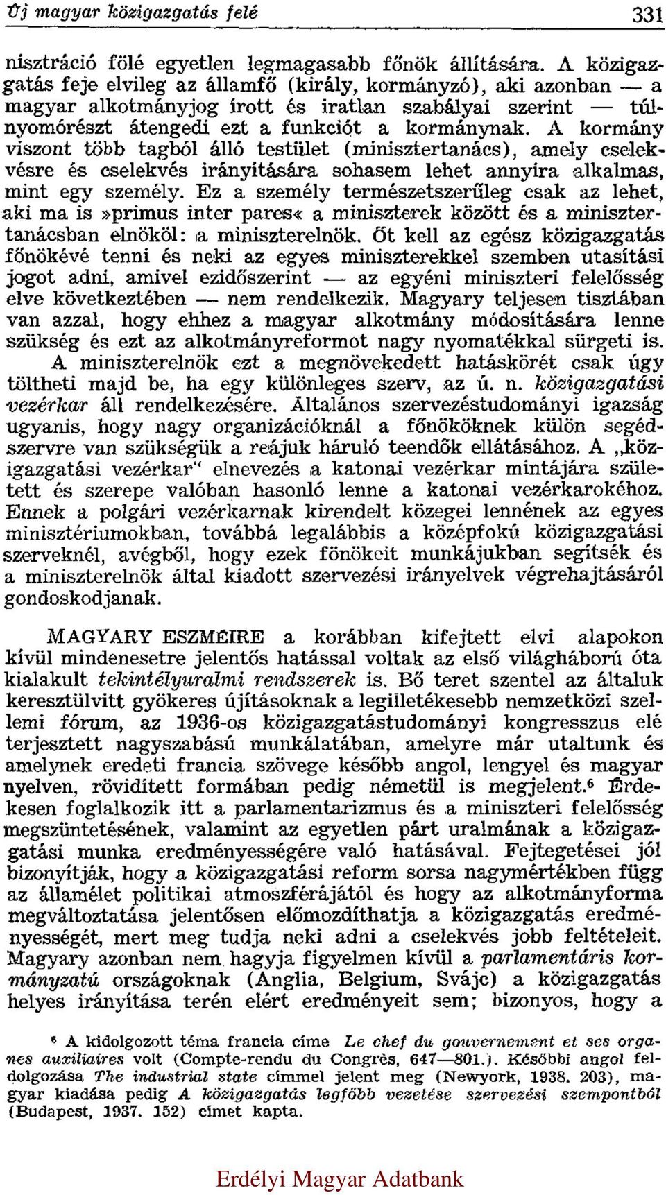 A kormány viszont több tagból álló testület (minisztertanács), amely cselekvésre és cselekvés irányítására sohasem lehet annyira alkalmas, mint egy személy.