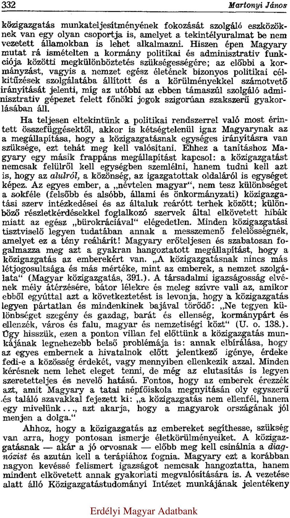 politikai célkitűzések szolgálatába állított és a körülményekkel számotvető irányítását jelenti, míg az utóbbi az ebben támaszúl szolgáló adminisztrativ gépezet felett főnöki jogok szigorúan