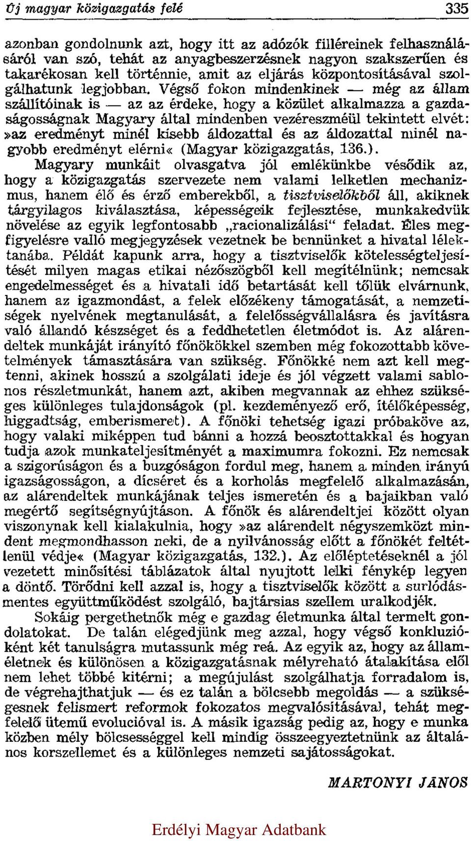 Végső fokon mindenkinek még az állam szállítóinak is az az érdeke, hogy a közület alkalmazza a gazdaságosságnak Magyary által mindenben vezéreszméül tekintett elvét:»az eredményt minél kisebb