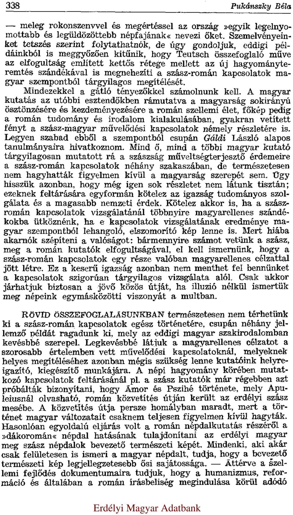 hagyományteremtés szándékával is megnehezíti a szász-román kapcsolatok magyar szempontból tárgyilagos megítélését. Mindezekkel a gátló tényezőkkel számolnunk kell.