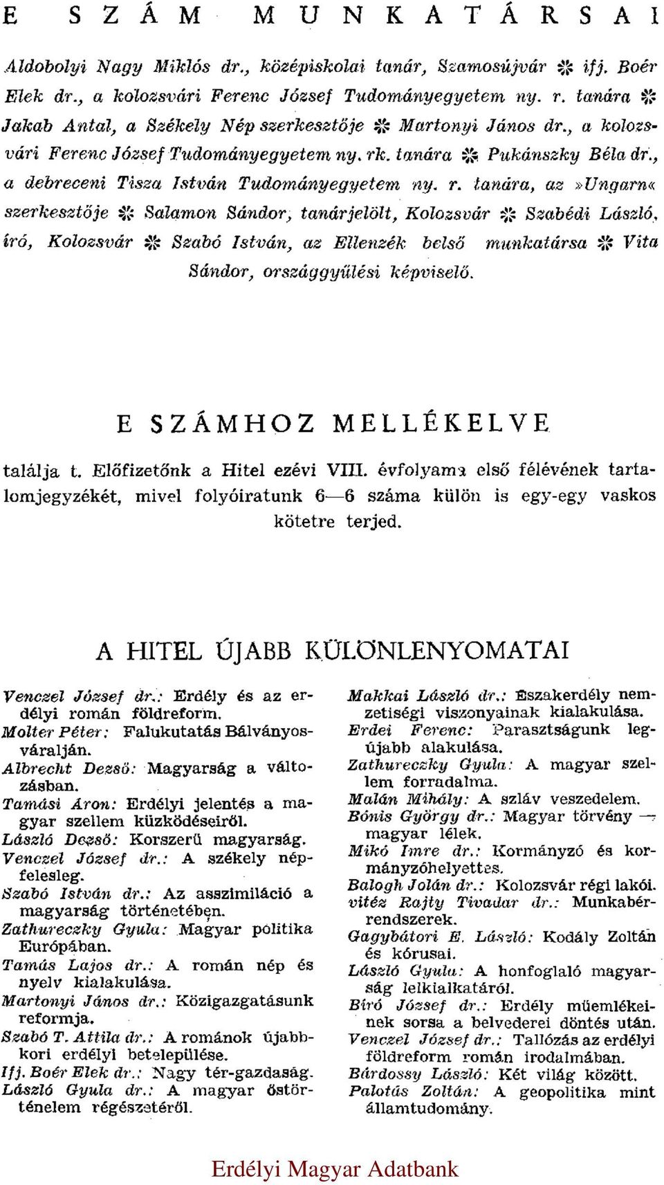 tanára, az»ungarn«szerkesztője * Salamon Sándor, tanárjelölt, Kolozsvár * Szabédi László, író, Kolozsvár * Szabó István, az Ellenzék belső munkatársa * Vita Sándor, országgyűlési képviselő.