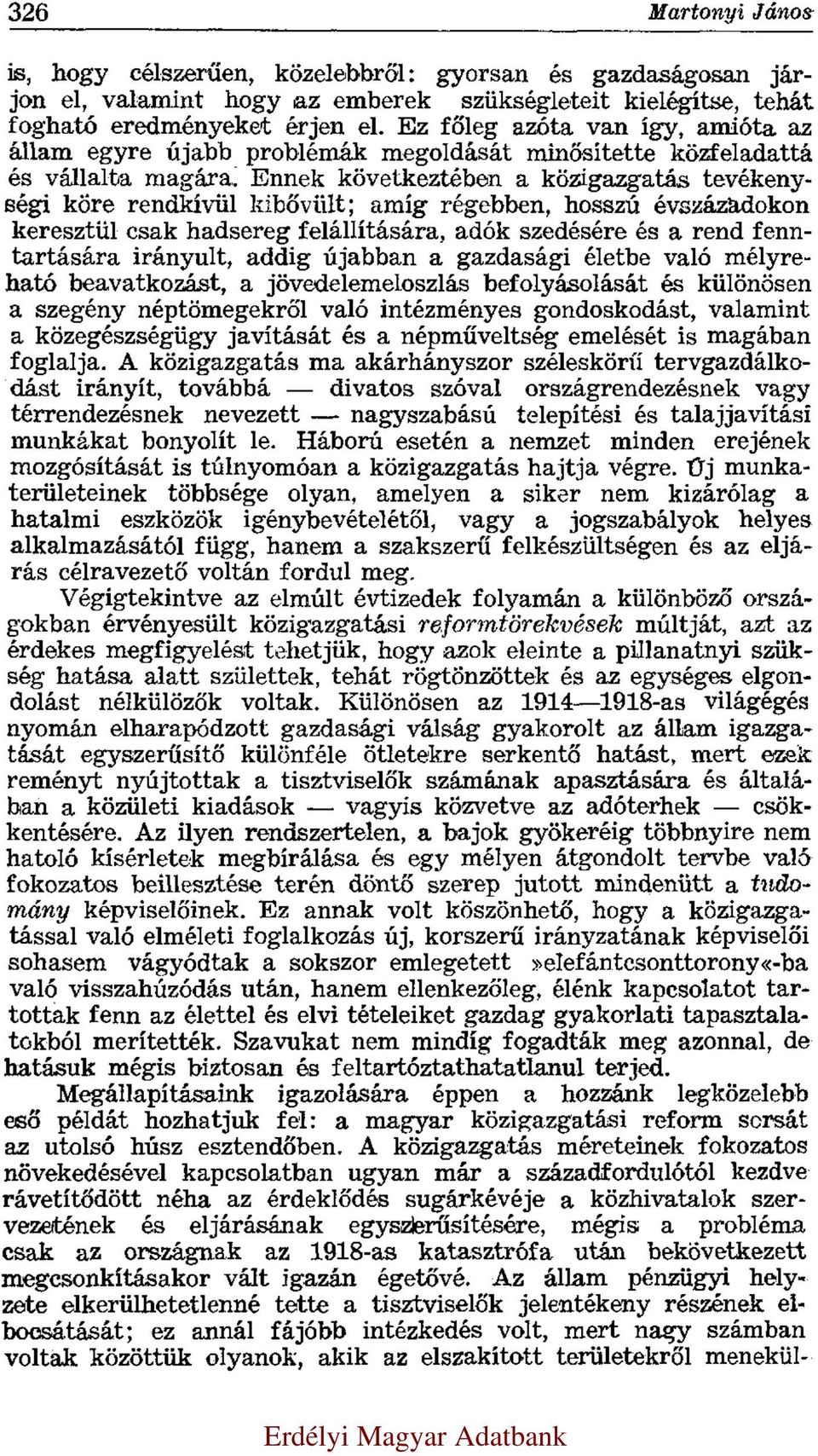 Ennek következtében a közigazgatás tevékenységi köre rendkívül kibővült; amíg régebben, hosszú évszázadokon keresztül csak hadsereg felállítására, adók szedésére és a rend fenntartására irányult,