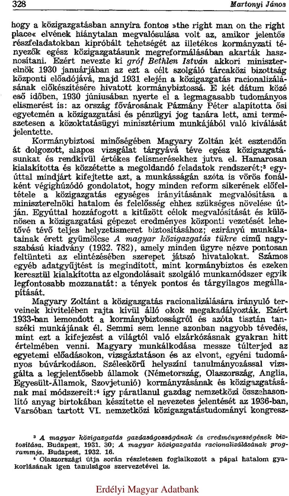 Ezért nevezte ki gróf Bethlen István akkori miniszterelnök 1930 januárjában az ezt a célt szolgáló tárcaközi bizottság központi előadójává, majd 1931 elején a közigazgatás racionalizálásának